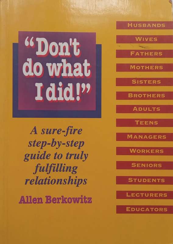 Dont Do What I Did! A Sure-Fire Step-by-Step Guide to Truly Fulfilling Relationships (In...
