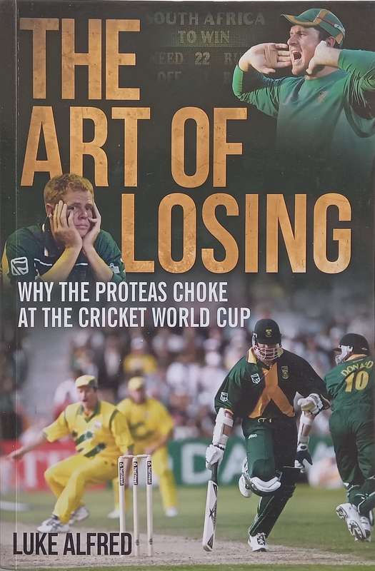 The Art of Losing: Why the Proteas Choke at the Cricket World Cup (Inscribed by Author) | Luke Al...