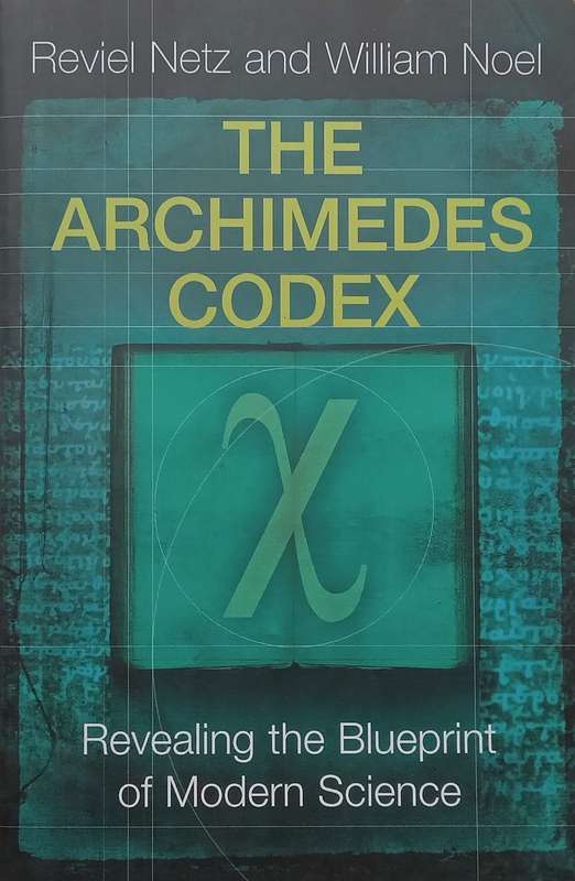 The Archimedes Codex: Revealing the Blueprint of Modern Science | Reviel Netz & William Noel