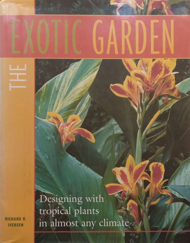 The Exotic Garden: Designing with Tropical Plants in Almost Any Climate | Richard D. Iversen