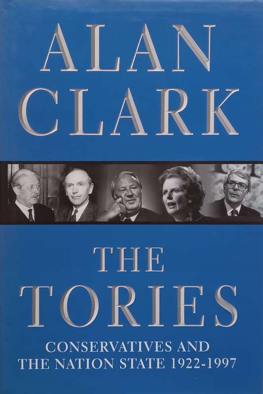 The Tories: Conservatives and the Nation State, 1922-1997 | Alan Clark