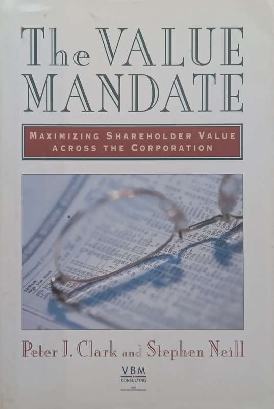 The Value Mandate: Maximising Shareholder Value Across the Corporation | Peter J. Clark & Stephen...