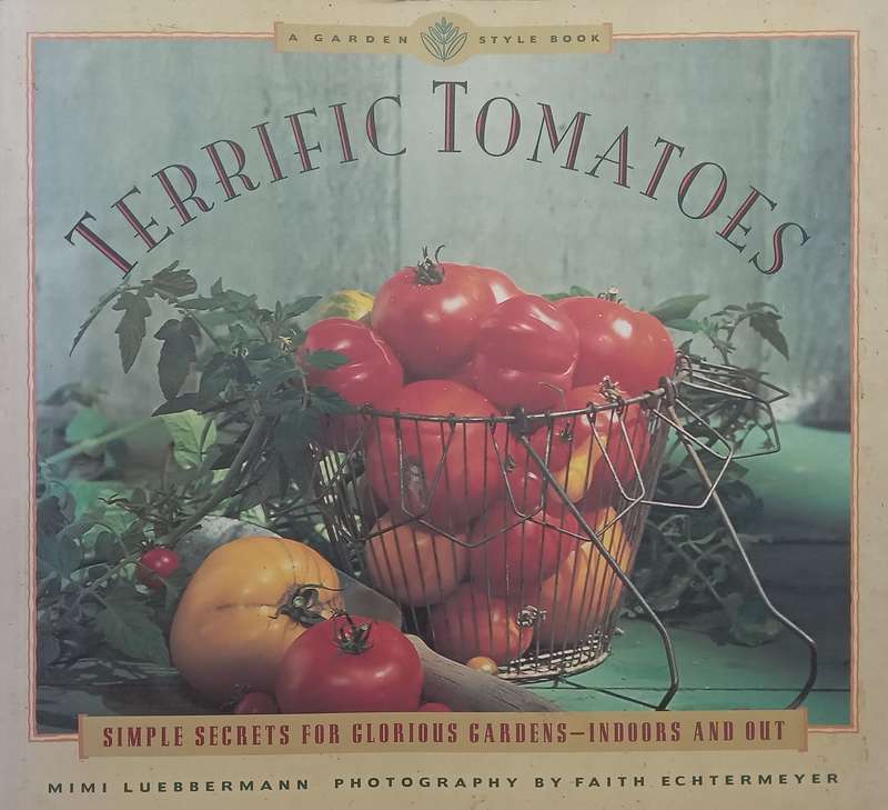 Terrific Tomatoes: Simple Secrets for Glorious Gardens  Inside and Out | Mimi Luebbermann