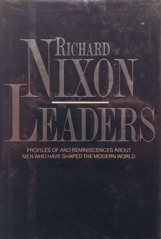 Leaders: Profiles of and Reminiscences About Men Who Have Shaped the Modern World | Richard Nixon