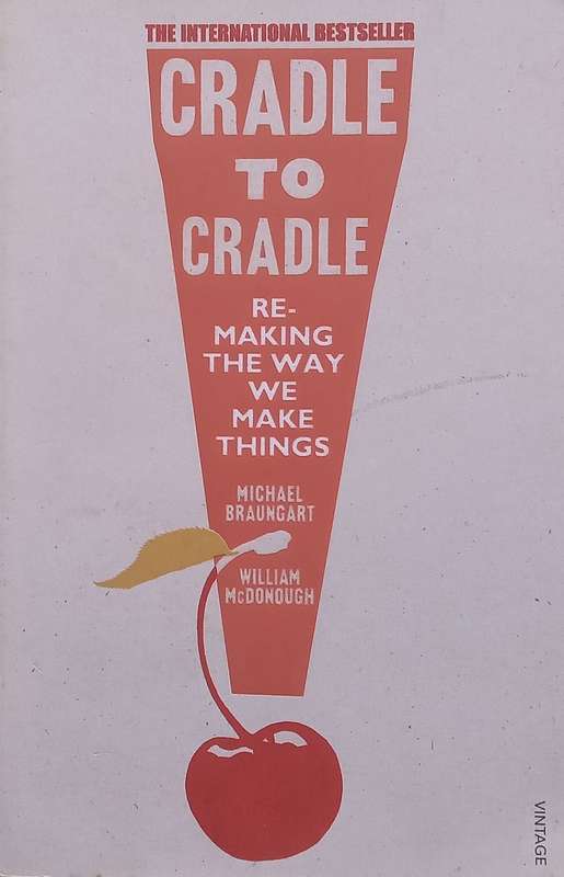 Cradle to Cradle: Remaking the Way We Make Things | Michael Braungart & William McDonough