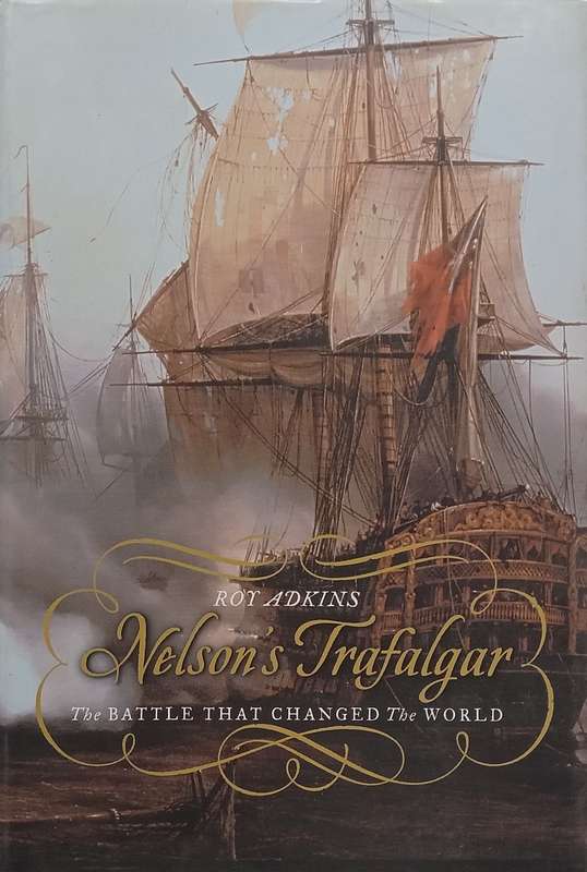 Nelsons Trafalgar: The Battle That Changed the World | Roy Adkins