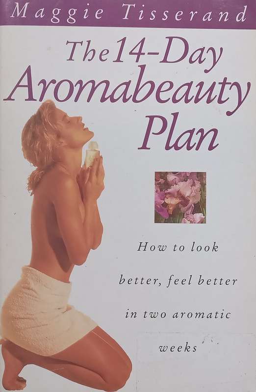 The 14-Day Aromabeauty Plan: How to Look Better, Feel Better in Two Aromatic Weeks | Maggie Tisse...