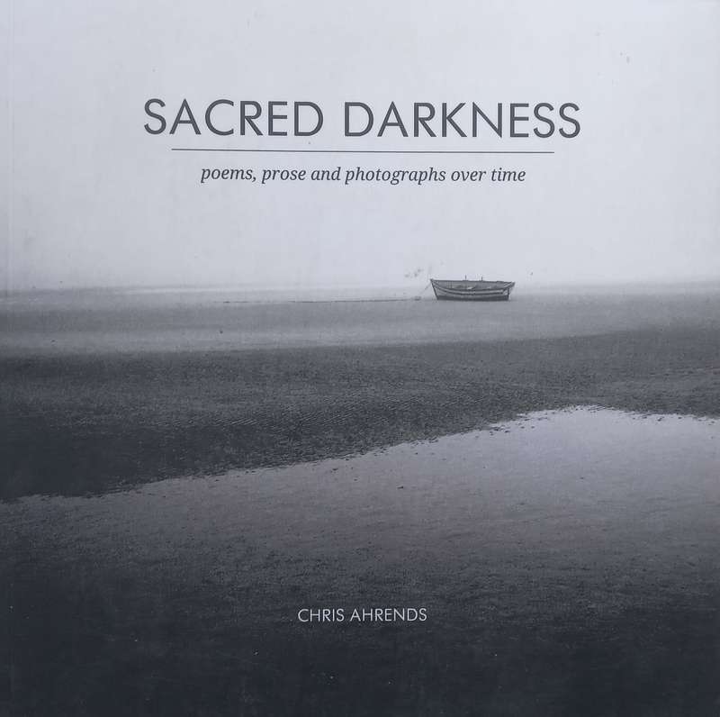 Sacred Darkness: Poems, Prose and Photographs Over Time | Chris Ahrends