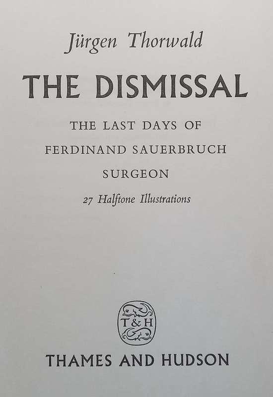 The Dismissal: The Last Days of Ferdinand Sauerbruch, Surgeon | Jurgen Thorwald