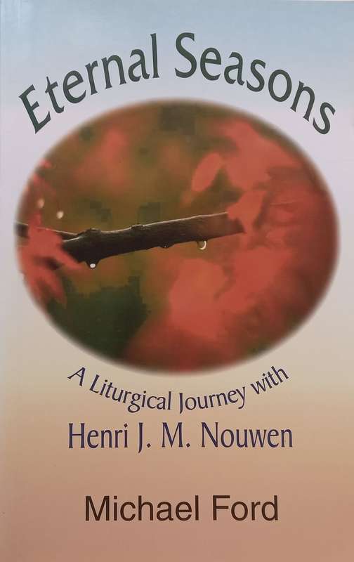 Eternal Seasons: A Liturgical Journey with Henri J. M. Nouwen | Michael Ford