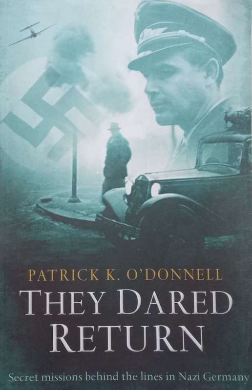 They Dared Return: Secret Missions Behind the Lines in Nazi Germany | Patrick K. ODonnell