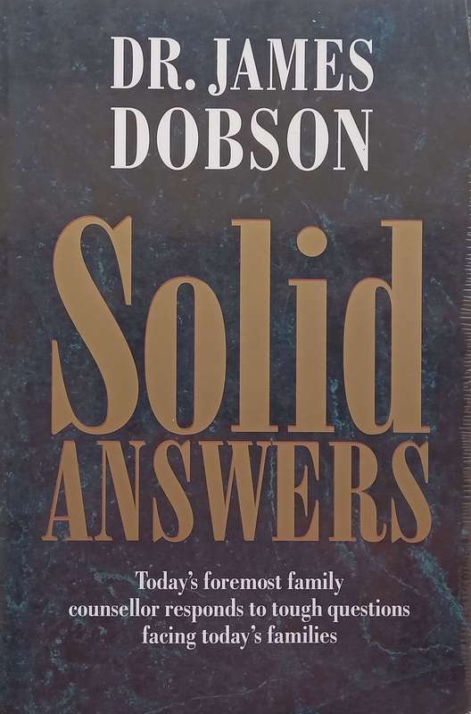 Solid Answers: Todays Foremost Family Counsellor Responds to Tough Questions Facing Todays ...