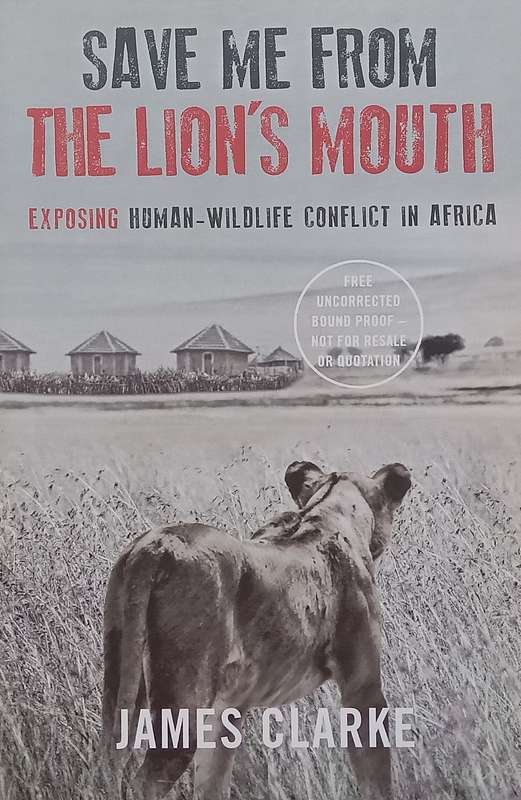 Save Me From the Lions Mouth: Exposing Human-Wildlife Conflict in Africa (Proof Copy) | James ...