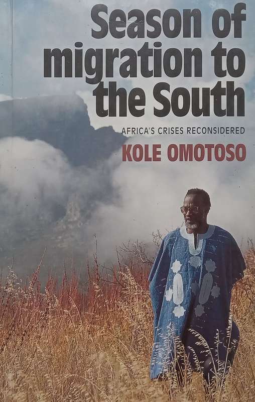 Season of Migration to the South: Africas Crises Reconsidered (Inscribed by Author) | Kole Omo...