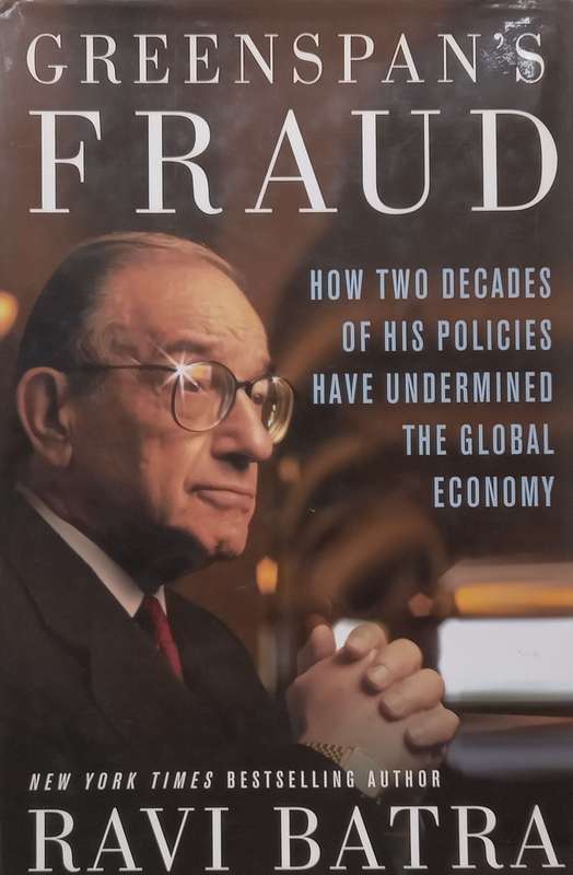 Greenspans Fraud: How Two Decades of his Policies Have Undermined the Global Economy | Ravi Batra