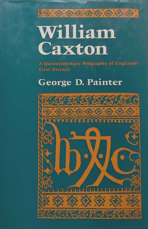 William Caxton: A Quincentenary Biography of Englands First Printer | George D. Painter