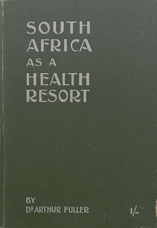 South Africa as a Health Resort, With Especial Reference to the Effects of the Climate on Consump...
