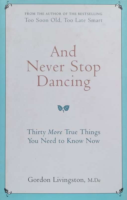And Never Stop Dancing: Thirty More True Things You Need to Know Now | Gordon Livingstone