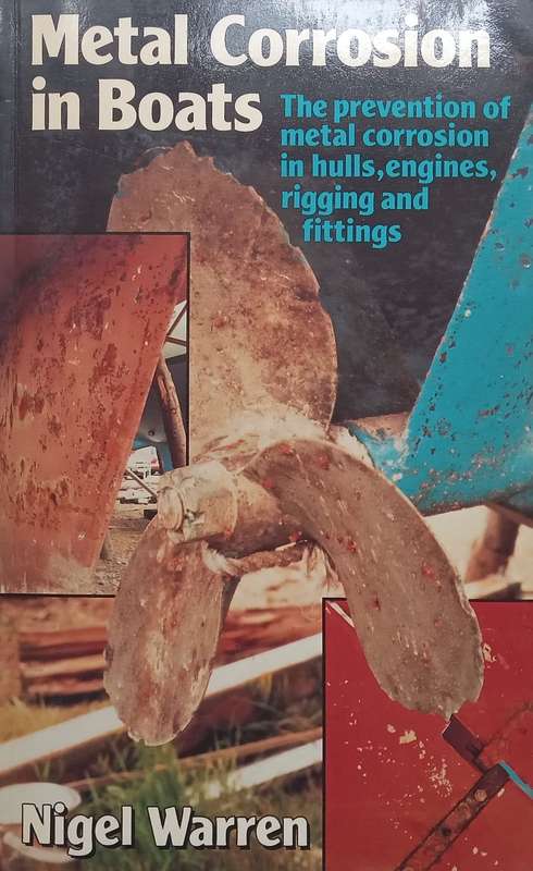 Metal Corrosion in Boats: The Prevention of Metal Corrosion in Hulls, Engines, Rigging and Fittin...