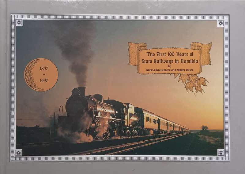 The First 100 Years of State Railways in Namibia, 1897-1997 | Brenda Bravenboer & Walter Rusch