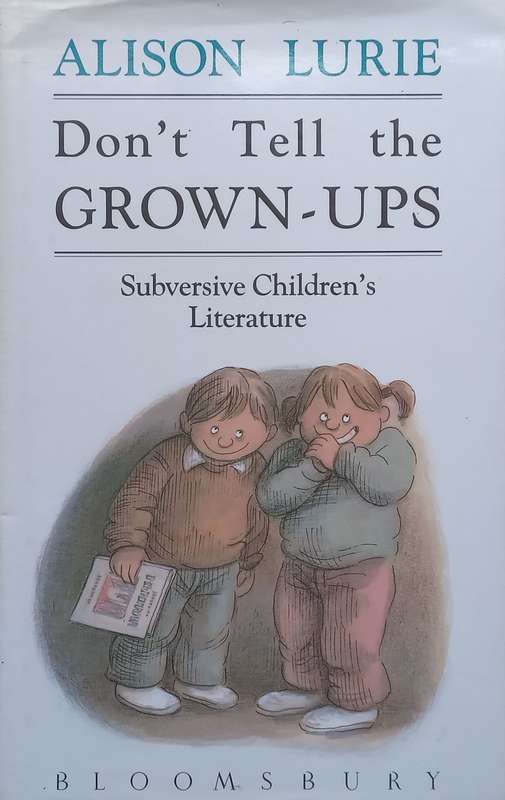 Dont Tell the Grown-Ups: Subversive Childrens Literature | Alison Lurie