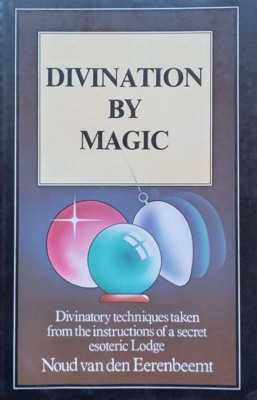 Divination by Magic: Divinatory Techniques Taken from the Instructions of a Secret Esoteric Lodge...