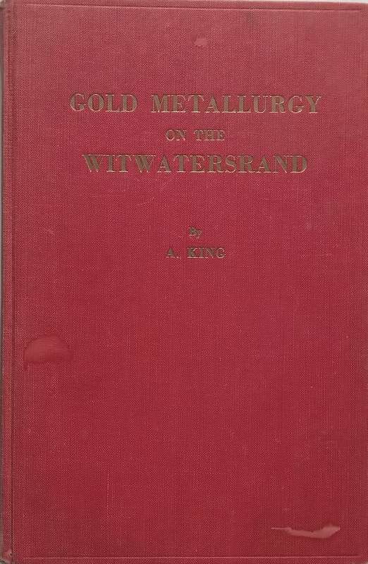 Gold Metallurgy on the Witwatersrand | A. King