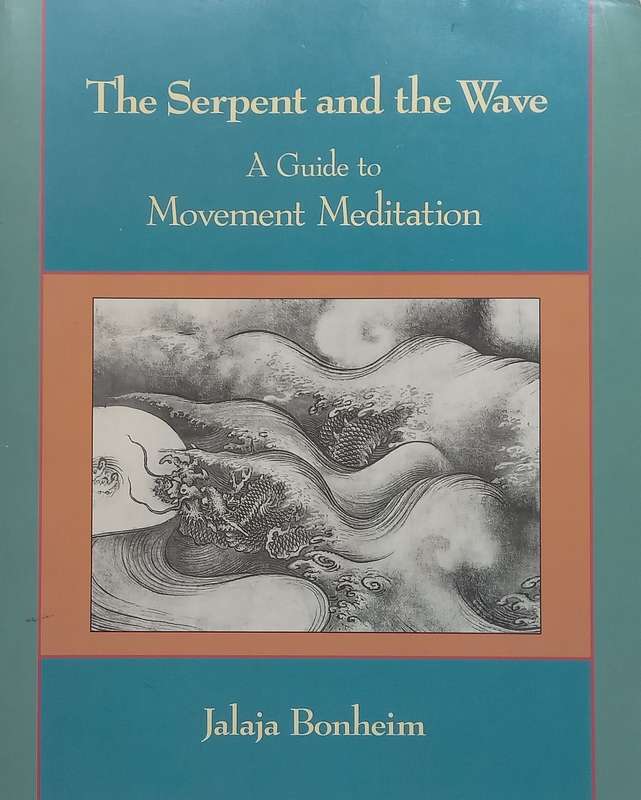 The Serpent and the Wave: A Guide to Movement Meditation | Jalaja Bonheim