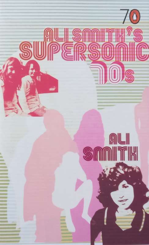 Ali Smiths Supersonic 70s | Ali Smith