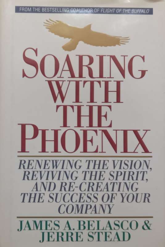 Soaring with the Phoenix: Renewing the Vision, Reviving the Spirit, and Re-Creating the Success o...