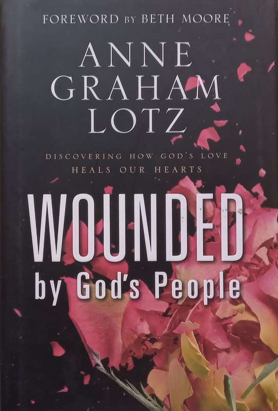 Wounded by Gods People: Discover how Gods Love Heals Our Hearts | Anne Graham Lotz