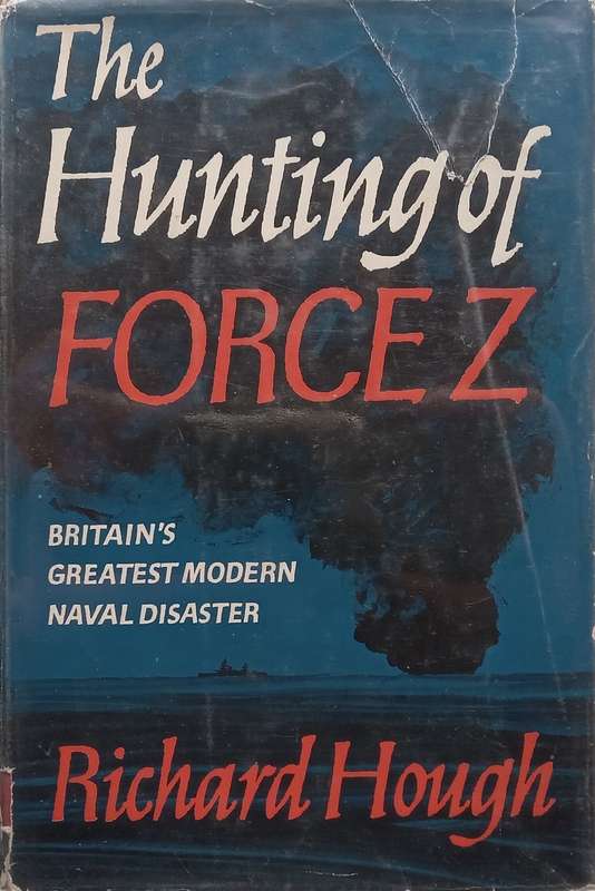 The Hunting of Force Z: Britains Greatest Modern Naval Disaster | Richard Hough