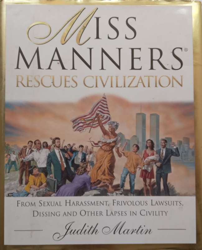 Miss Manners Rescues Civilization, From Sexual Harassment, Frivolous Lawsuits, Dissing and Other ...