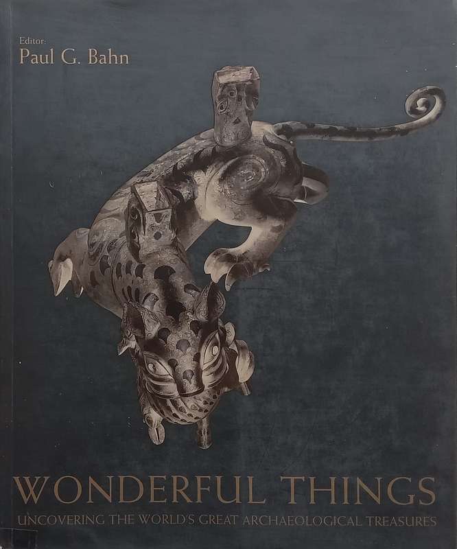 Wonderful Things: Uncovering the Worlds Great Archaeological Treasures | Paul G. Bahn (Ed.)