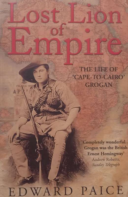 Lost Lion of Empire: The Life of Cape-to-Congo Grogan (Inscribed by Author) | Edward Paice
