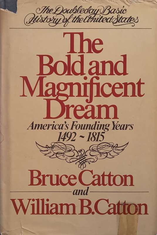 The Bold and Magnificent Dream: Americas Founding Years, 1492-1815 | Bruce and William B. Catton