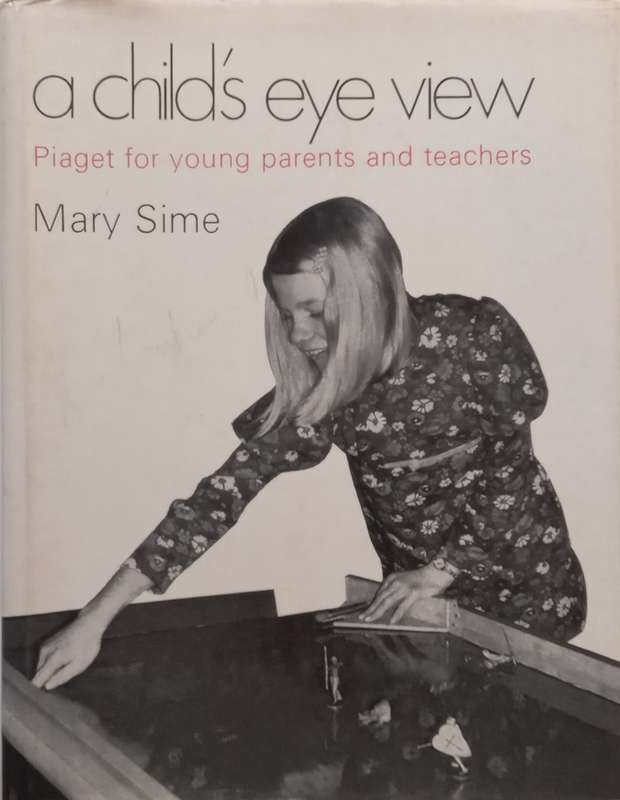 A Childs Eye View: Piaget for Young Parents and Teachers | Mary Sime