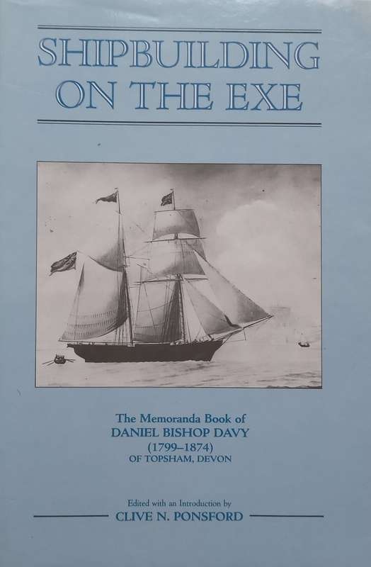 Shipbuilding on the Exe: The Memoranda Book of Daniel Bishop Davy (1799-1874) | Clive N. Ponsford...
