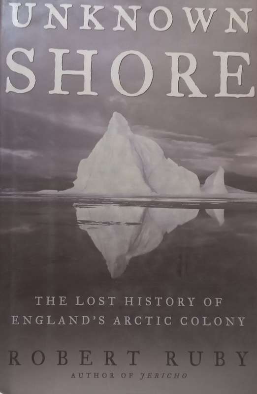 Unknown Shore: The Lost History of Englands Arctic Colony | Robert Ruby