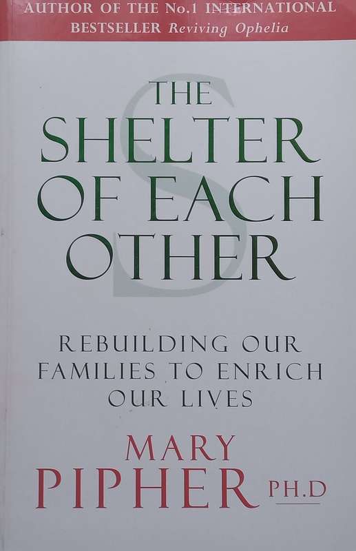 The Shelter of Each Other: Rebuilding Our Families to Enrich Our Lives | Mary Pipher