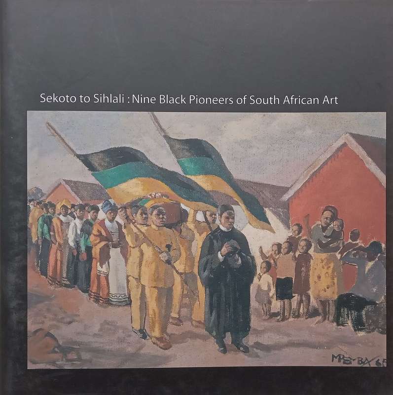 Sekoto to Sihlali: Nine Black Pioneers of South African Art (Book to Accompany the Exhibition)