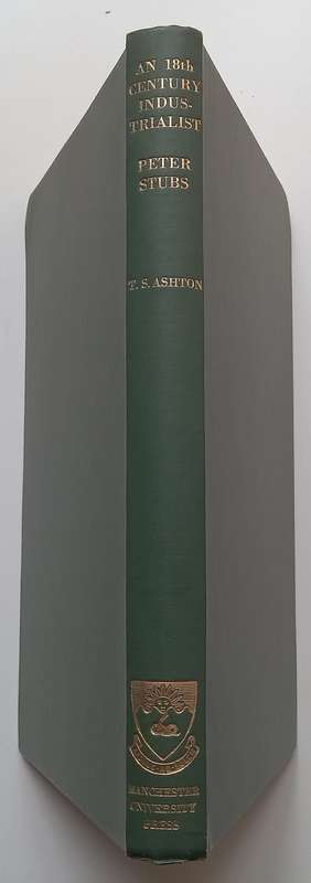An Eighteenth-Century Industrialist: Peter Stubs of Warrington, 1756-1806 (With Peter Stubs Limit...