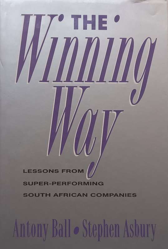 The Winning Way: Lessons from Super-Performing South African Companies (With Note from Publishers...
