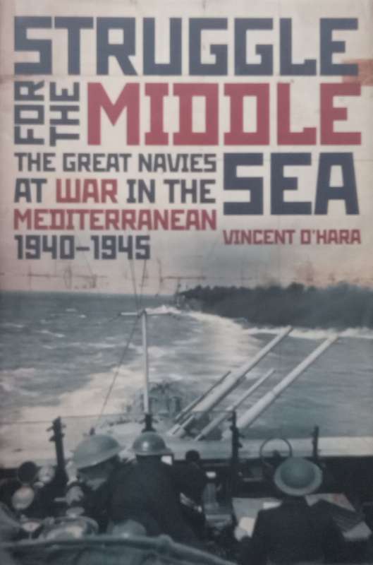 Struggle for the Middle Sea: The Great Navies at War in the Mediterranean, 1940-1945 | Vincent O...