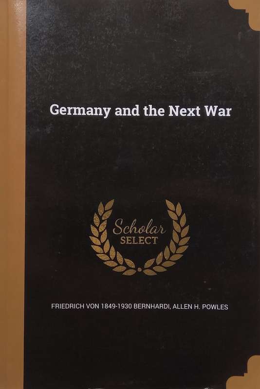 Germany and the Next War (Facsimile Reprint, Originally Published 1911) | Friedrich von Bernhardi