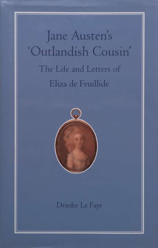 Jane Austens Outlandish Cousin: The Life and Letters of Eliza de Feuillide | Deirdre Le ...