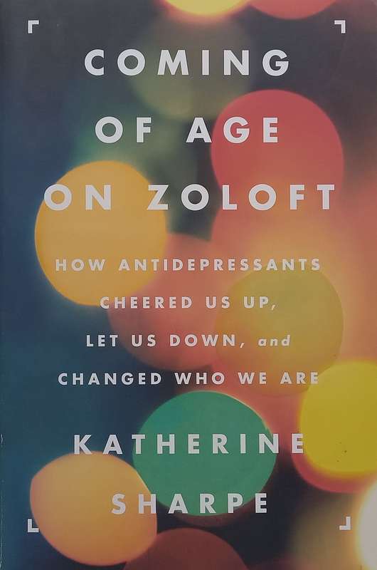 Coming of Age on Zoloft: How Antidepressants Cheered Us Up, Let Us Down, and Changed Who We Are |...