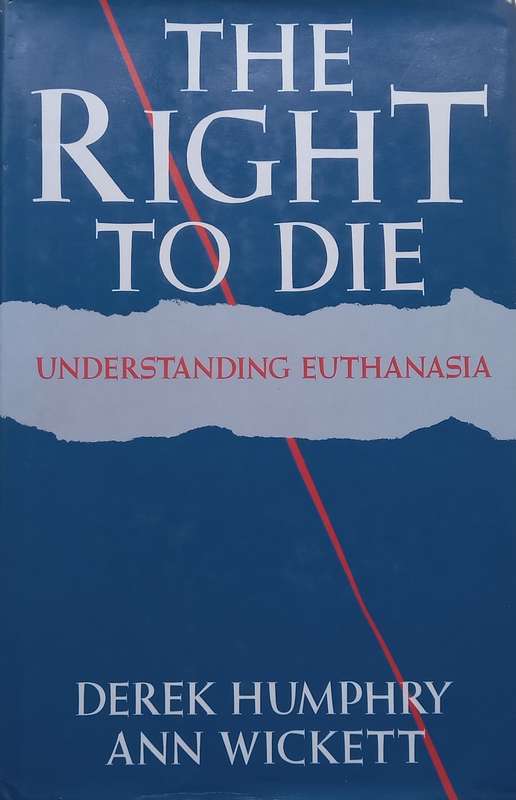 The Right to Die: Understanding Euthanasia | Derek Humphry & Ann Wickett