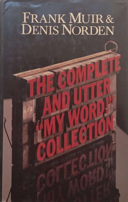 The Complete and Utter My Word Collection: Stories from the Panel Game | Frank Muir & Denis...