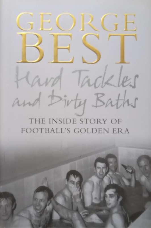 Hard Tackles and Dirty Baths: The Inside Story of Footballs Golden Era | George Best